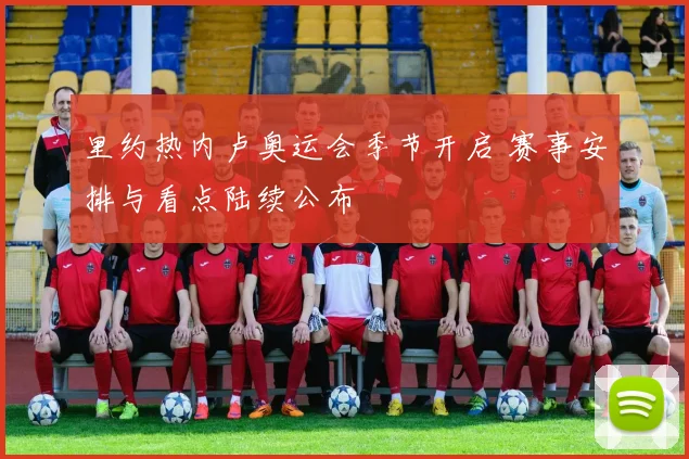 里约热内卢奥运会季节开启 赛事安排与看点陆续公布